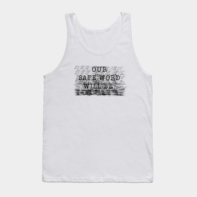 OUR SAFE WORD WILL BE..... Tank Top by TshirtWhatever